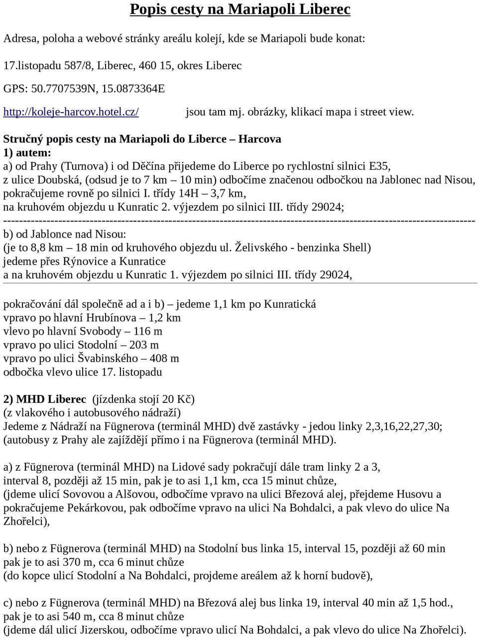 Stručný popis cesty na Mariapoli do Liberce Harcova 1) autem: a) od Prahy (Turnova) i od Děčína přijedeme do Liberce po rychlostní silnici E35, z ulice Doubská, (odsud je to 7 km 10 min) odbočíme