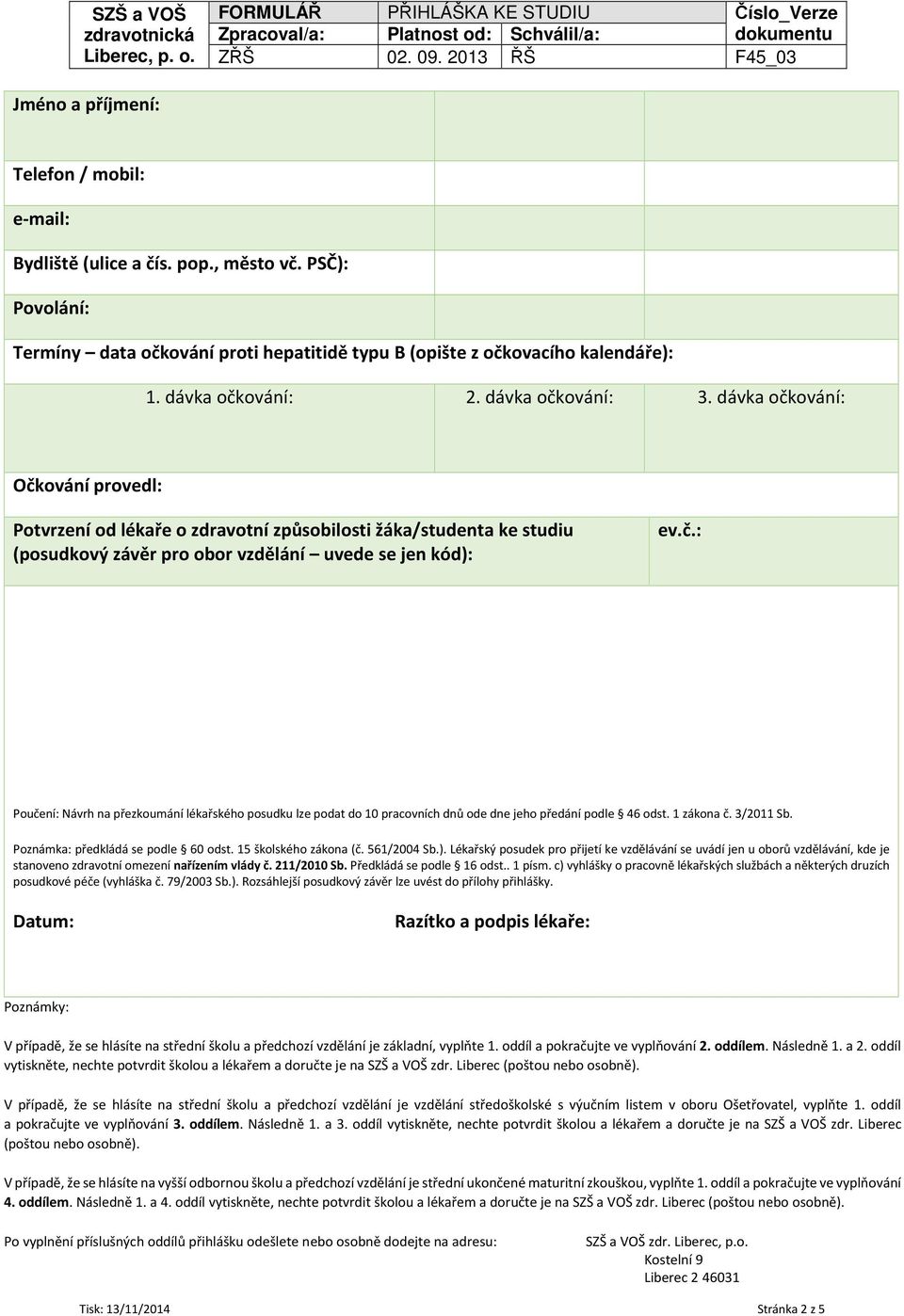 1 zákona č. 3/2011 Sb. Poznámka: předkládá se podle 60 odst. 15 školského zákona (č. 561/2004 Sb.).