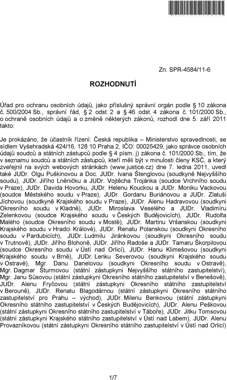 září 2011 takto: Je prokázáno, že účastník řízení: Česká republika Ministerstvo spravedlnosti, se sídlem Vyšehradská 424/16, 128 10 Praha 2, IČO: 00025429, jako správce osobních údajů soudců a