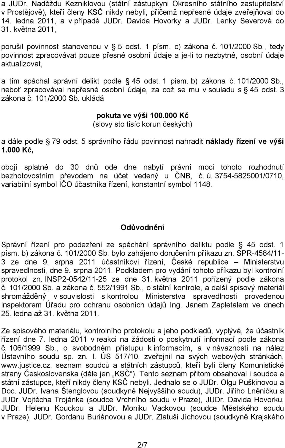 , tedy povinnost zpracovávat pouze přesné osobní údaje a je-li to nezbytné, osobní údaje aktualizovat, a tím spáchal správní delikt podle 45 odst. 1 písm. b) zákona č. 101/2000 Sb.