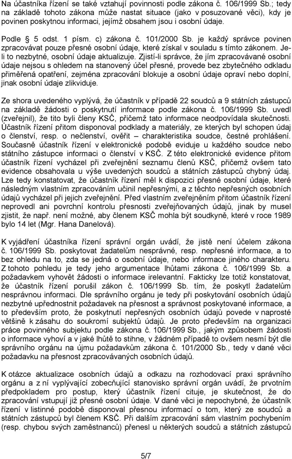 je každý správce povinen zpracovávat pouze přesné osobní údaje, které získal v souladu s tímto zákonem. Jeli to nezbytné, osobní údaje aktualizuje.