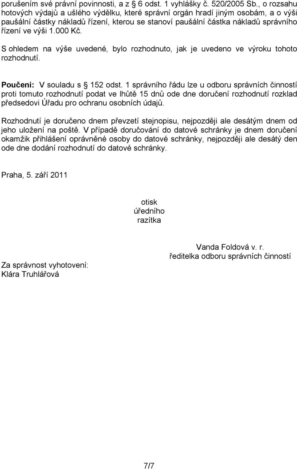 000 Kč. S ohledem na výše uvedené, bylo rozhodnuto, jak je uvedeno ve výroku tohoto rozhodnutí. Poučení: V souladu s 152 odst.