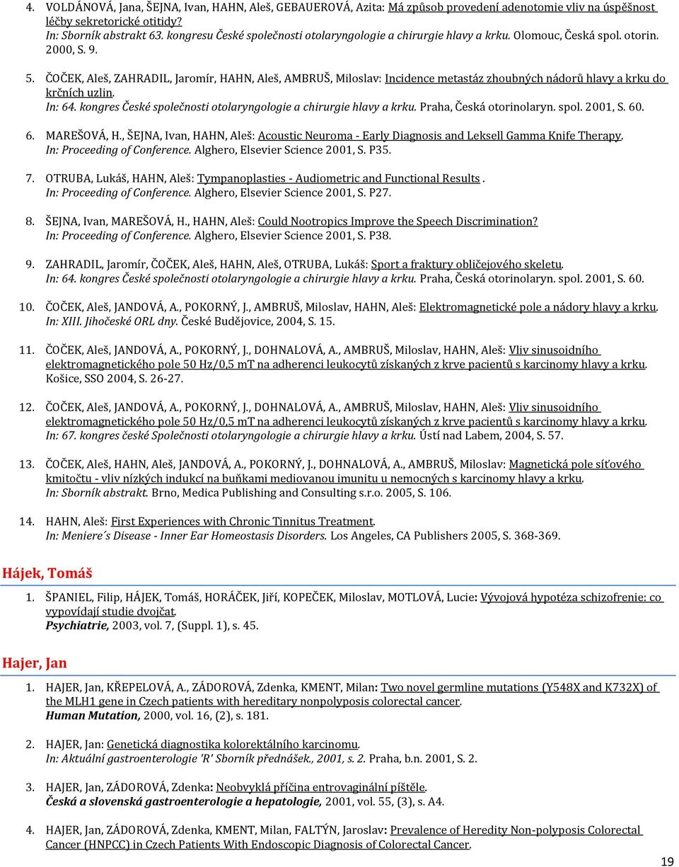 ČOČEK, Aleš, ZAHRADIL, Jaromír, HAHN, Aleš, AMBRUŠ, Miloslav: Incidence metastáz zhoubných nádorů hlavy a krku do krčních uzlin. In: 64.
