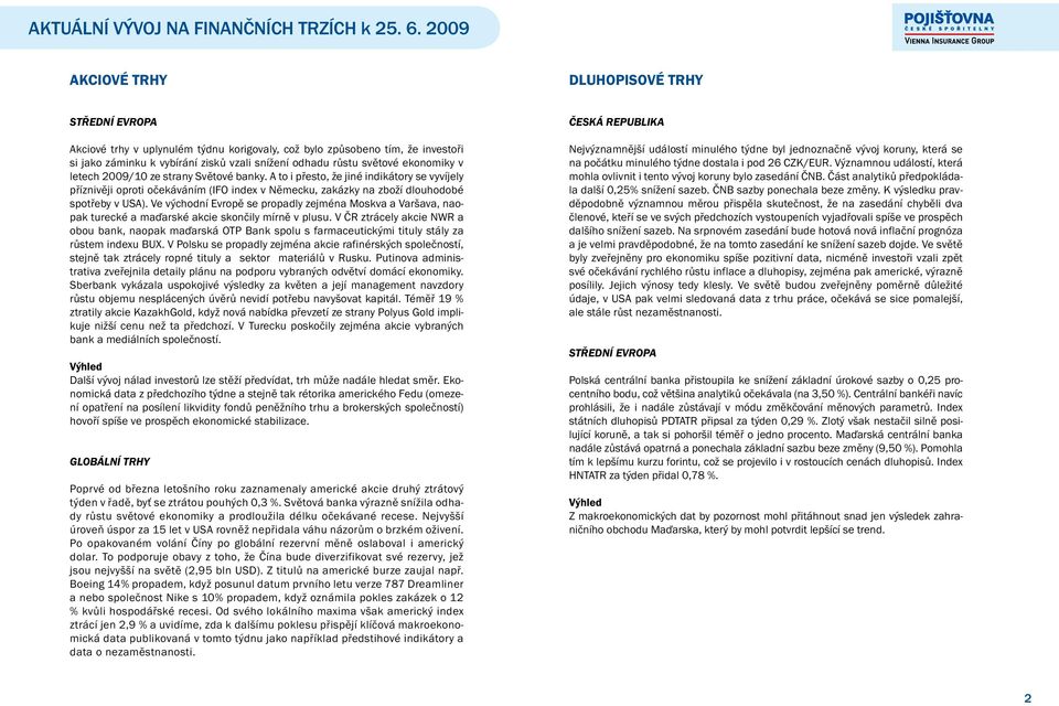 ekonomiky v letech 2009/10 ze strany Světové banky. A to i přesto, že jiné indikátory se vyvíjely příznivěji oproti očekáváním (IFO index v Německu, zakázky na zboží dlouhodobé spotřeby v USA).