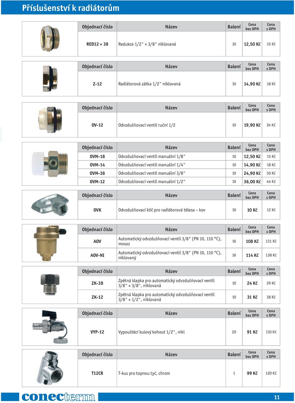 ventil manuální 1/2" 10 36,00 Kč 44 Kč OVK Odvzdušňovací klíč pro radiátorová tělesa kov 10 10 Kč 12 Kč AOV Automatický odvzdušňovací ventil 3/8" (PN 10, 110 C), mosaz 16 108 Kč 131 Kč AOV-NI
