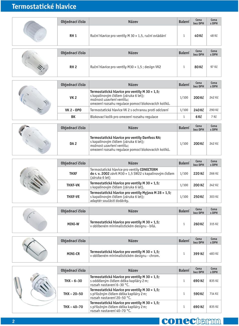 1/100 200 Kč 242 Kč VK 2 - OPO Termostatická hlavice VK 2 s ochranou proti odcizení 1/100 240 Kč 290 Kč BK Blokovací kolík pro omezení rozsahu regulace 1 6 Kč 7 Kč DA 2 Termostatická hlavice pro