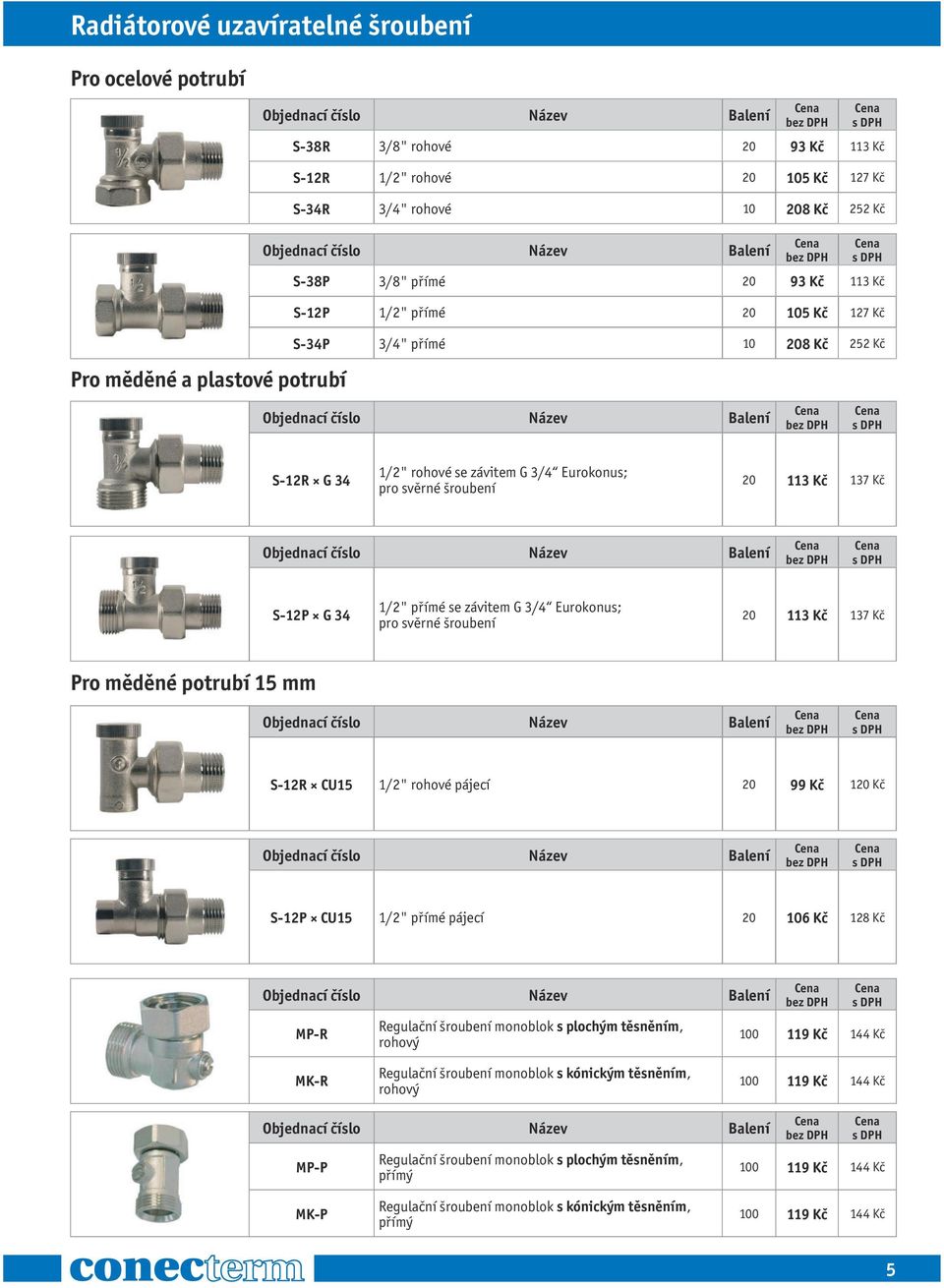 se závitem G 3/4 Eurokonus; pro svěrné šroubení 20 113 Kč 137 Kč Pro měděné potrubí 15 mm S-12R CU15 1/2" rohové pájecí 20 99 Kč 120 Kč S-12P CU15 1/2" přímé pájecí 20 106 Kč 128 Kč MP-R Regulační