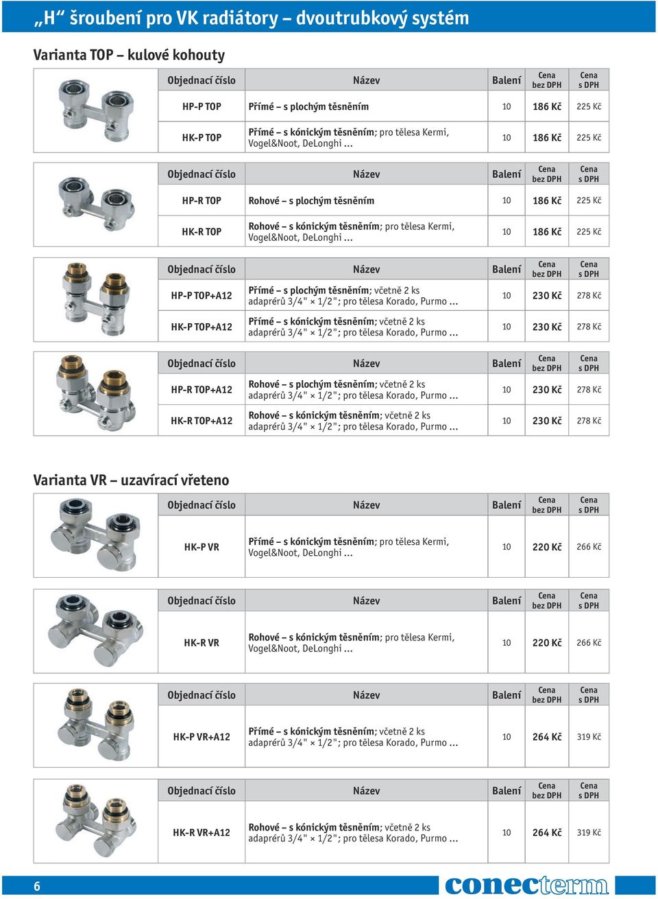 Přímé s plochým těsněním; včetně 2 ks adaprérů 3/4" 1/2"; pro tělesa Korado, Purmo Přímé s kónickým těsněním; včetně 2 ks adaprérů 3/4" 1/2"; pro tělesa Korado, Purmo HP-R TOP+A12 HK-R TOP+A12 Rohové