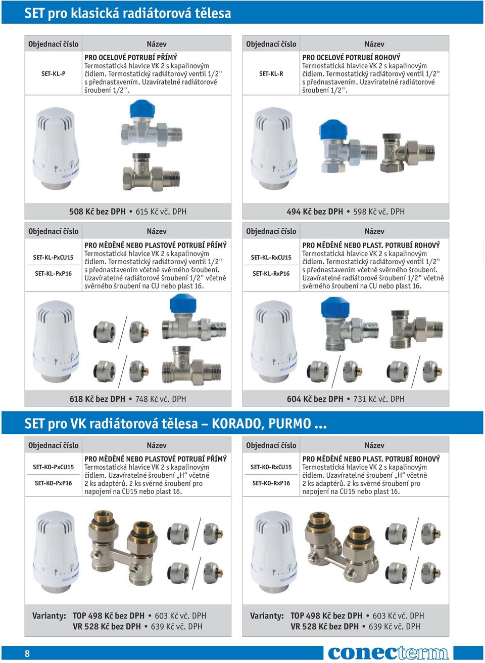 Uzavíratelné radiátorové šroubení 1/2". 508 Kč 615 Kč vč. DPH 494 Kč 598 Kč vč. DPH SET-KL-PxCU15 SET-KL-PxP16 PRO MĚDĚNÉ NEBO PLASTOVÉ POTRUBÍ PŘÍMÝ Termostatická hlavice VK 2 s kapalinovým čidlem.