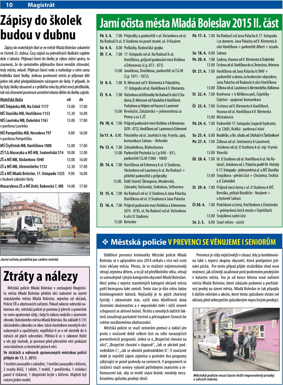 Přijímací řízení vede a rozhoduje o něm sama ředitelka dané školky. Jedinou povinností města je přijmout dítě jeden rok před předpokládaným nástupem do školy.