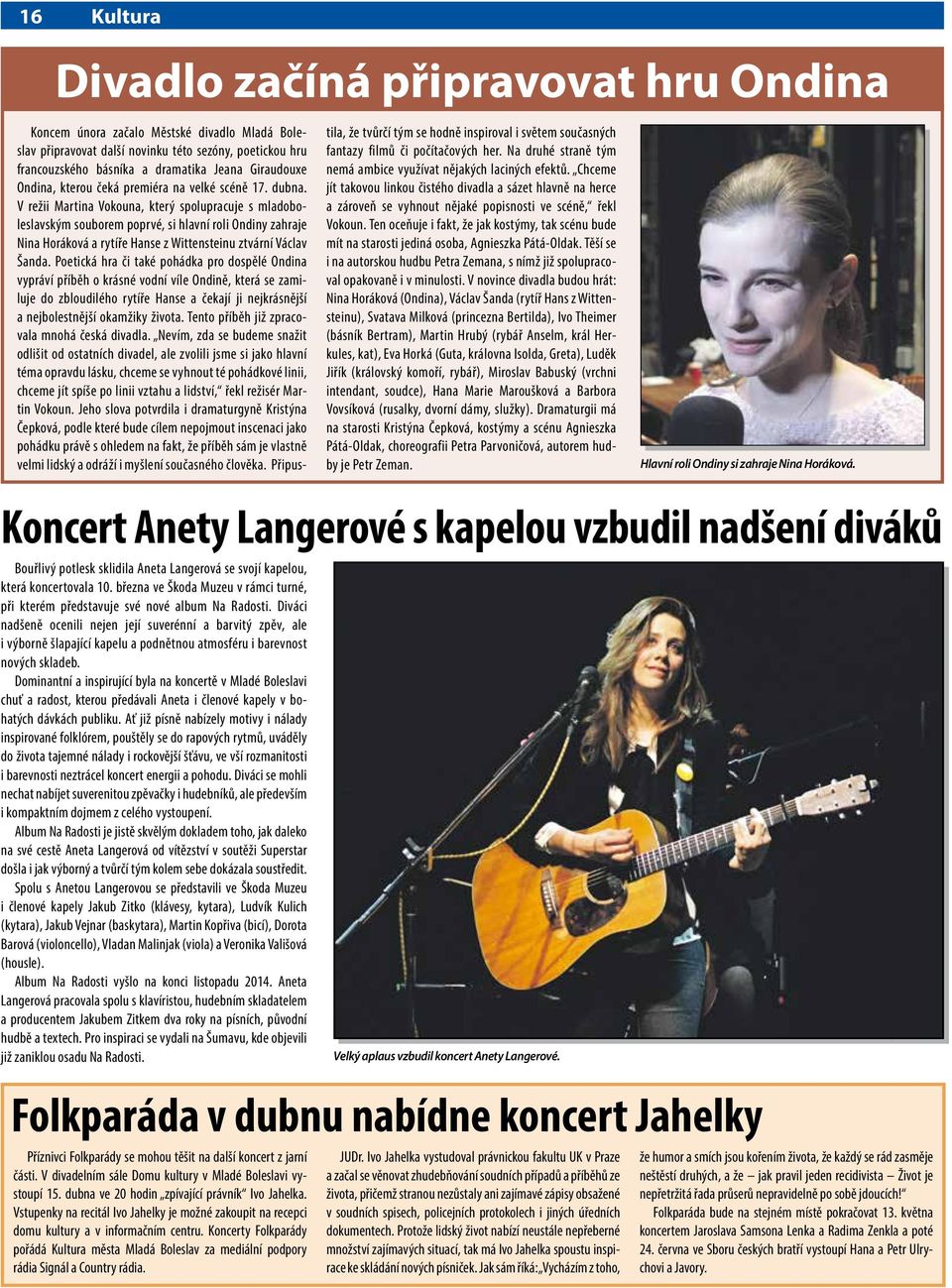 V režii Martina Vokouna, který spolupracuje s mladoboleslavským souborem poprvé, si hlavní roli Ondiny zahraje Nina Horáková a rytíře Hanse z Wittensteinu ztvární Václav Šanda.