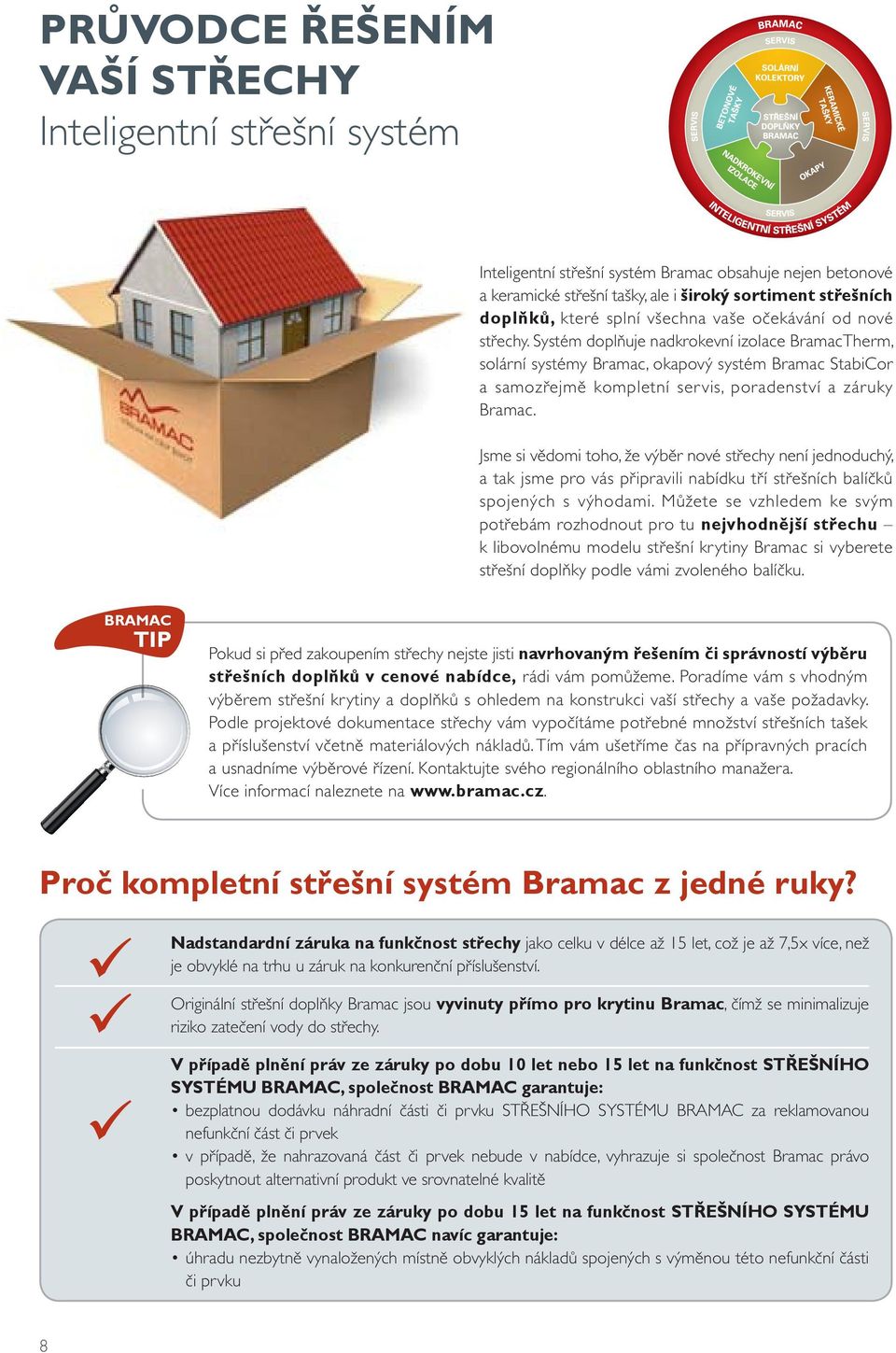 Systém doplňuje nadkrokevní izolace BramacTherm, solární systémy Bramac, okapový systém Bramac StabiCor a samozřejmě kompletní servis, poradenství a záruky Bramac.