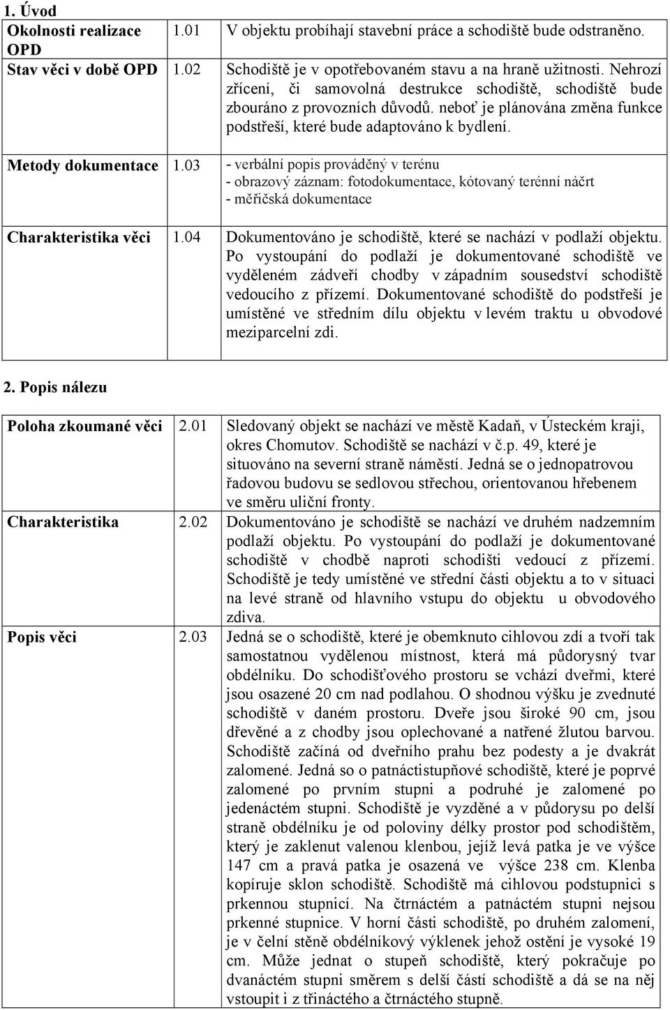 03 - verbální popis prováděný v terénu - obrazový záznam: fotodokumentace, kótovaný terénní náčrt - měřičská dokumentace Charakteristika věci 1.