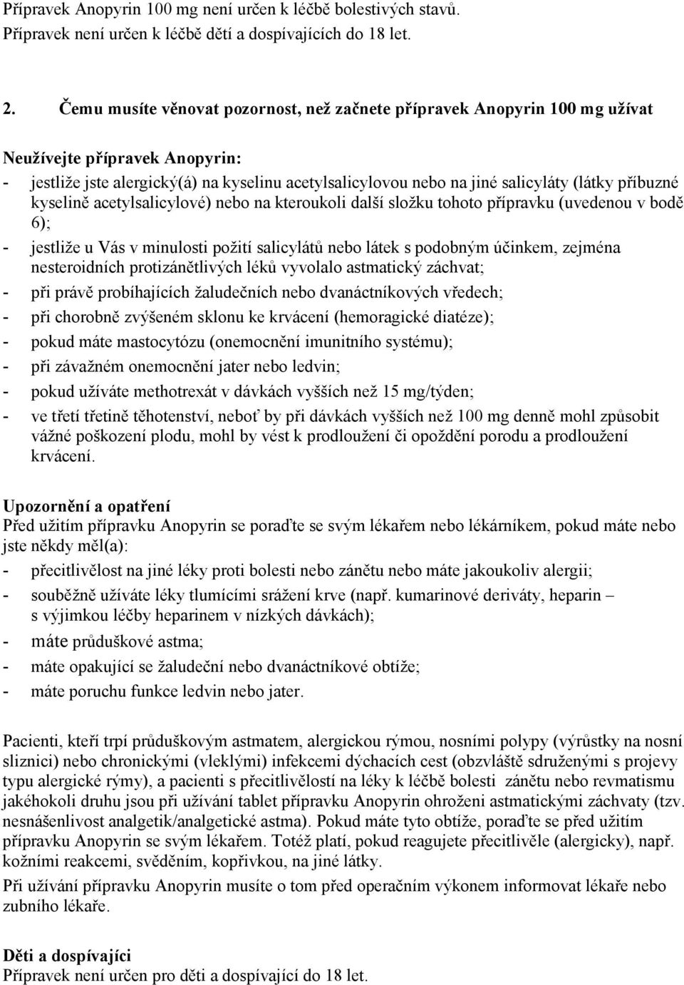 příbuzné kyselině acetylsalicylové) nebo na kteroukoli další složku tohoto přípravku (uvedenou v bodě 6); - jestliže u Vás v minulosti požití salicylátů nebo látek s podobným účinkem, zejména