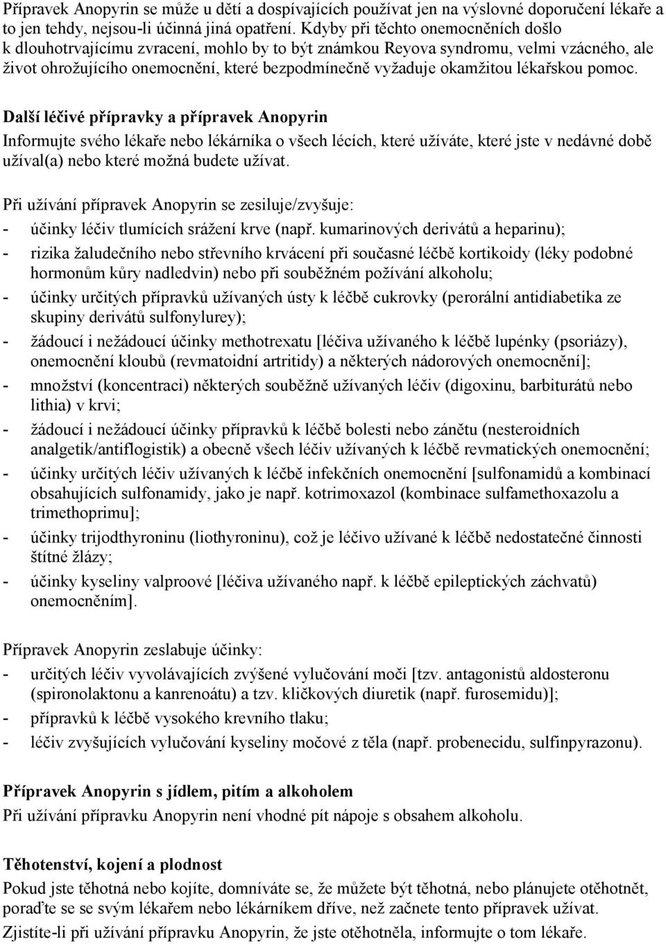lékařskou pomoc. Další léčivé přípravky a přípravek Anopyrin Informujte svého lékaře nebo lékárníka o všech lécích, které užíváte, které jste v nedávné době užíval(a) nebo které možná budete užívat.