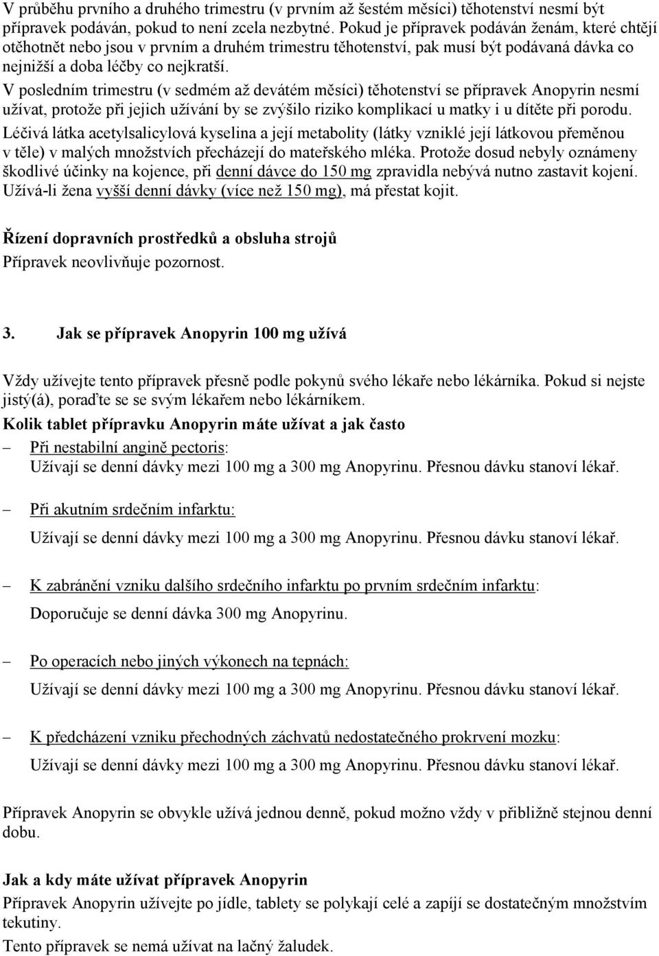 V posledním trimestru (v sedmém až devátém měsíci) těhotenství se přípravek Anopyrin nesmí užívat, protože při jejich užívání by se zvýšilo riziko komplikací u matky i u dítěte při porodu.