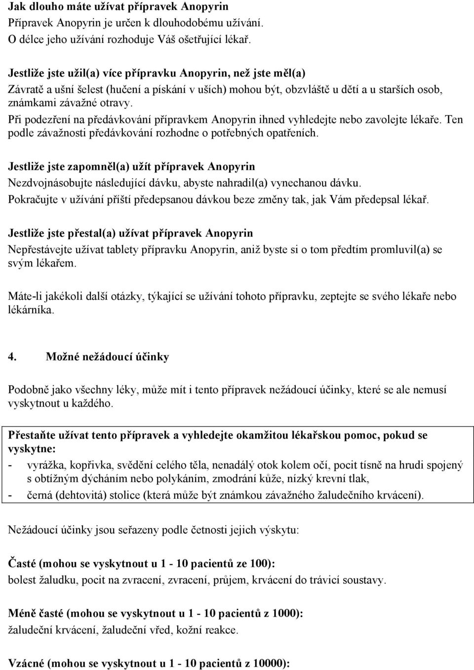 Při podezření na předávkování přípravkem Anopyrin ihned vyhledejte nebo zavolejte lékaře. Ten podle závažnosti předávkování rozhodne o potřebných opatřeních.