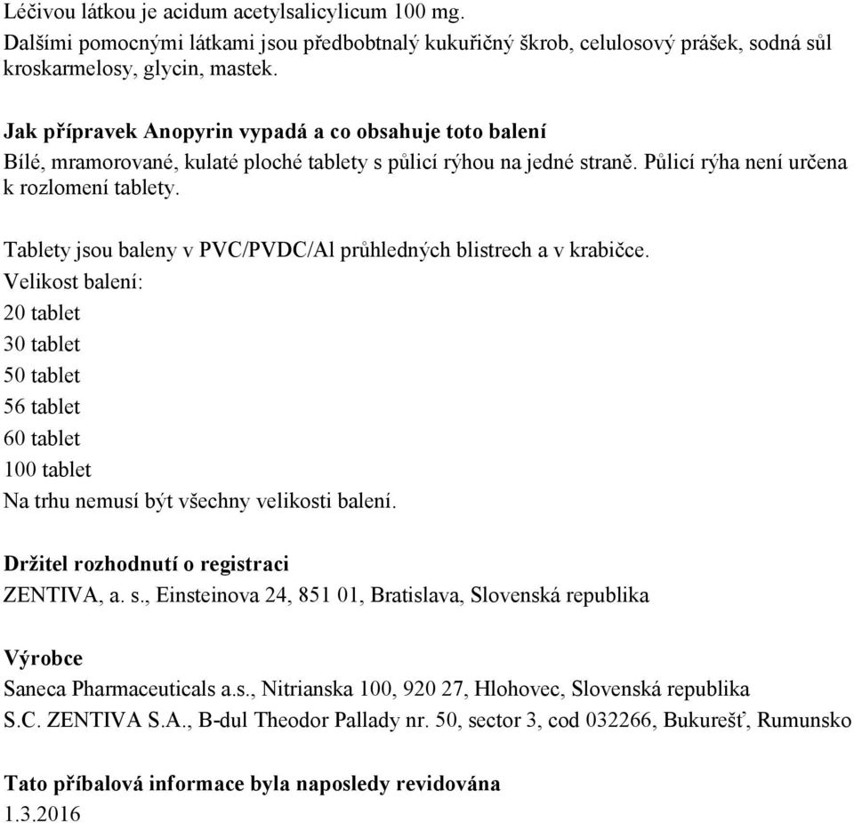 Tablety jsou baleny v PVC/PVDC/Al průhledných blistrech a v krabičce. Velikost balení: 20 tablet 30 tablet 50 tablet 56 tablet 60 tablet 100 tablet Na trhu nemusí být všechny velikosti balení.