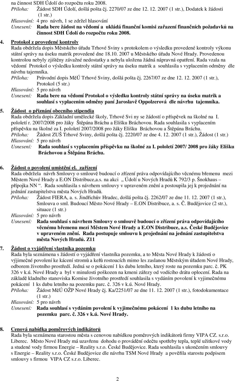 10. 2007 u Městského úřadu Nové Hrady. Provedenou kontrolou nebyly zjištěny závažné nedostatky a nebyla uložena žádná nápravná opatření.