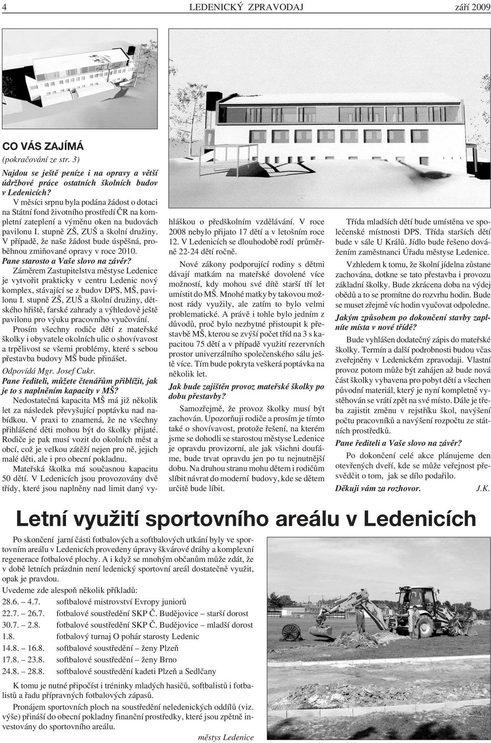 V případě, že naše žádost bude úspěšná, proběhnou zmiňované opravy v roce 2010. Pane starosto a Vaše slovo na závěr?