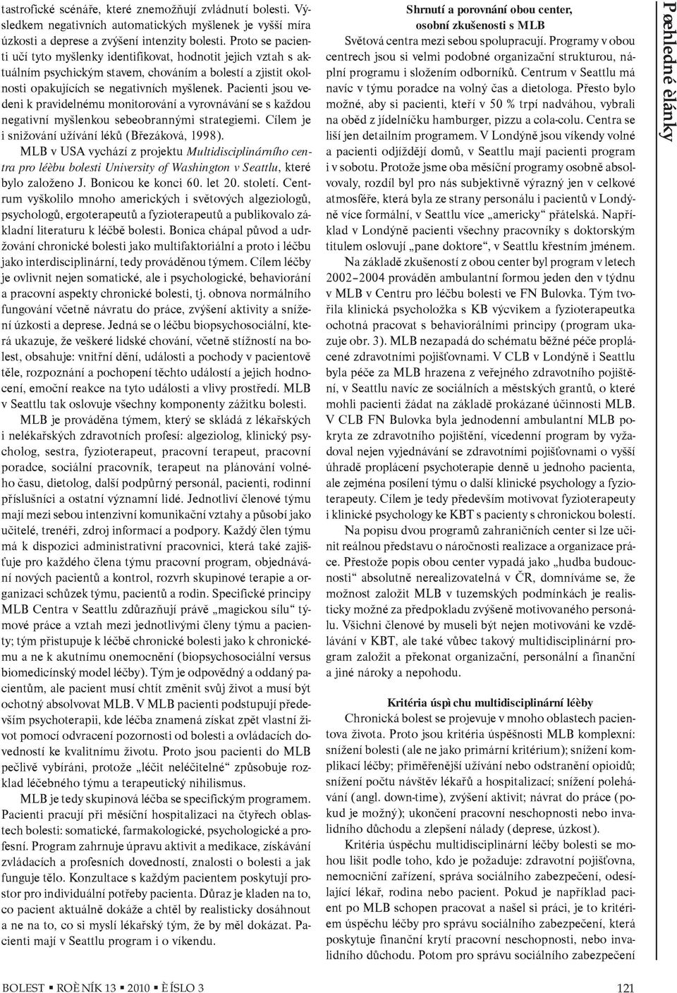 Pacienti jsou vedeni k pravidelnému monitorování a vyrovnávání se s každou negativní myšlenkou sebeobrannými strategiemi. Cílem je i snižování užívání lékù (Bøezáková, 1998).