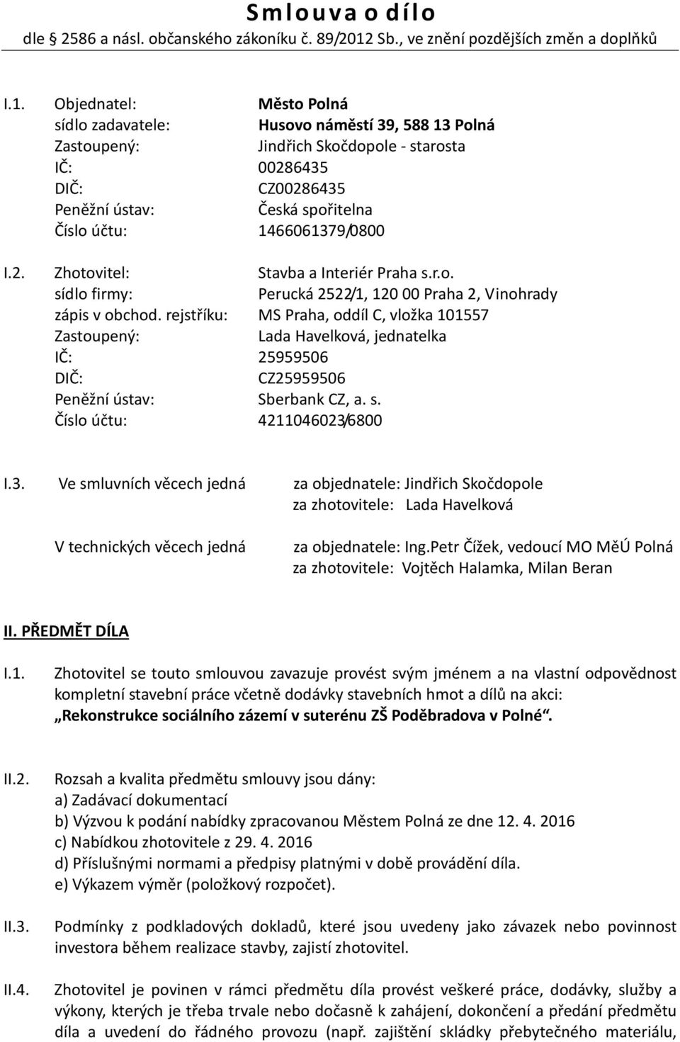 Objednatel: Město Polná sídlo zadavatele: Husovo náměstí 39, 588 13 Polná Zastoupený: Jindřich Skočdopole - starosta IČ: 00286435 DIČ: CZ00286435 Peněžní ústav: Česká spořitelna Číslo účtu: