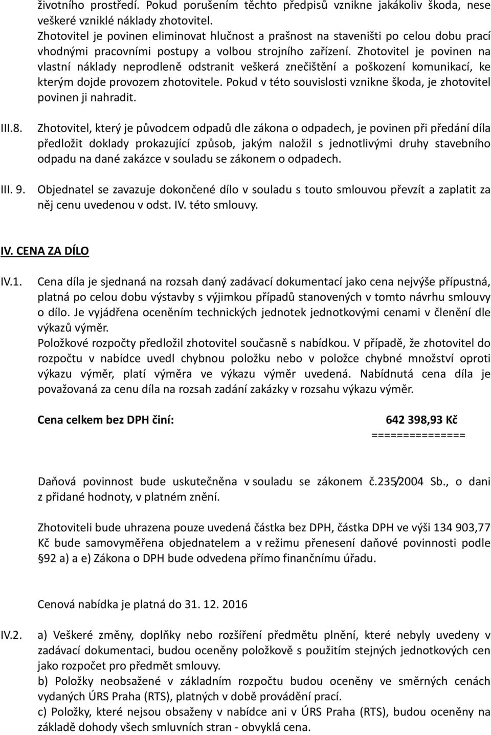Zhotovitel je povinen na vlastní náklady neprodleně odstranit veškerá znečištění a poškození komunikací, ke kterým dojde provozem zhotovitele.