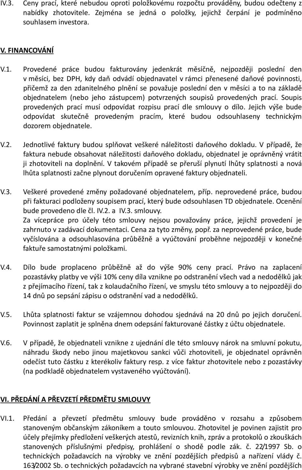 Provedené práce budou fakturovány jedenkrát měsíčně, nejpozději poslední den v měsíci, bez DPH, kdy daň odvádí objednavatel v rámci přenesené daňové povinnosti, přičemž za den zdanitelného plnění se