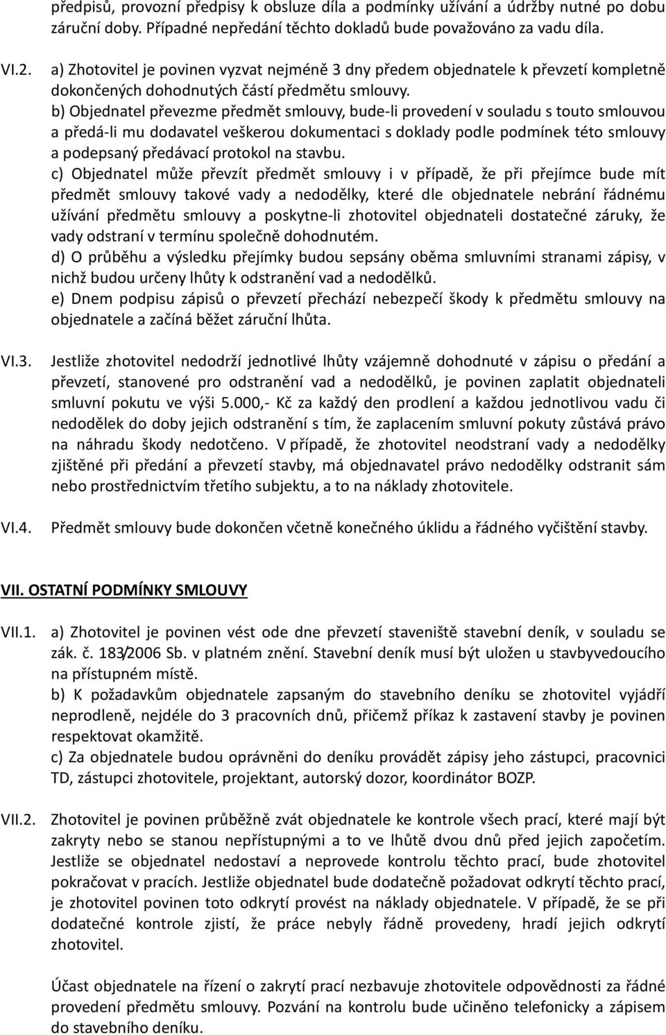 b) Objednatel převezme předmět smlouvy, bude-li provedení v souladu s touto smlouvou a předá-li mu dodavatel veškerou dokumentaci s doklady podle podmínek této smlouvy a podepsaný předávací protokol