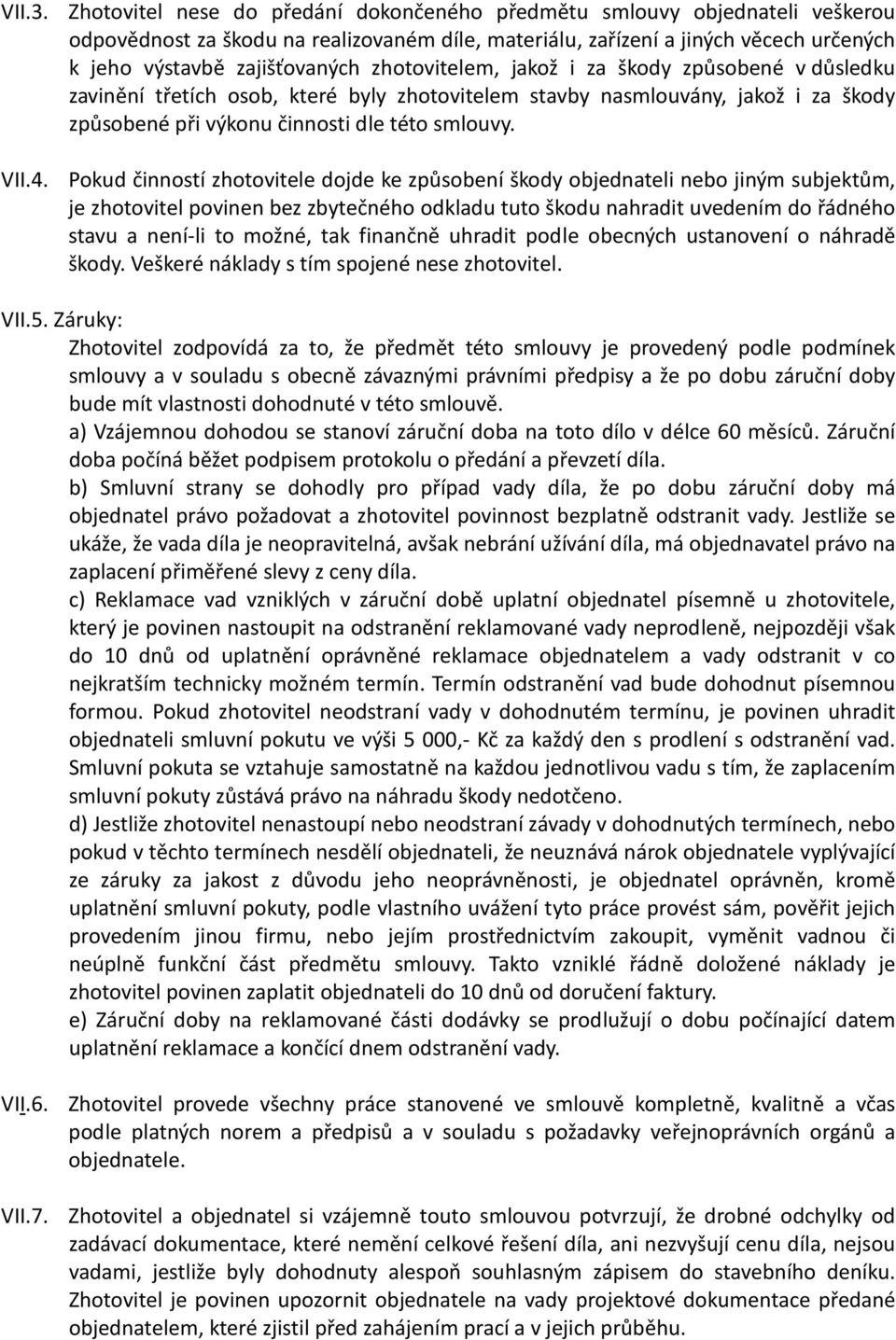 zhotovitelem, jakož i za škody způsobené v důsledku zavinění třetích osob, které byly zhotovitelem stavby nasmlouvány, jakož i za škody způsobené při výkonu činnosti dle této smlouvy. VII.4.