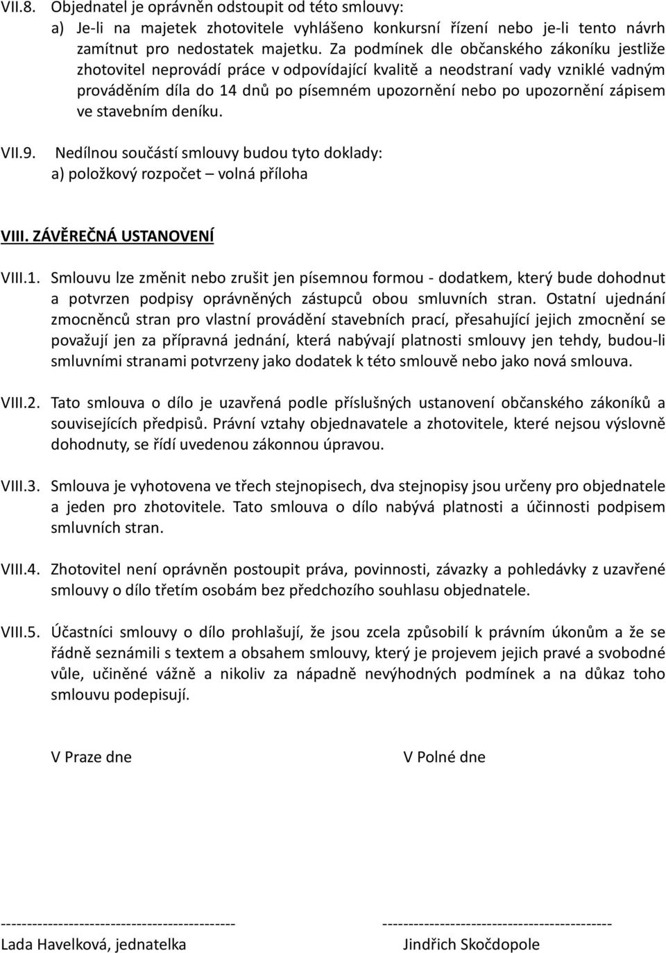 zápisem ve stavebním deníku. VII.9. Nedílnou součástí smlouvy budou tyto doklady: a) položkový rozpočet volná příloha VIII. ZÁVĚREČNÁ USTANOVENÍ VIII.1.