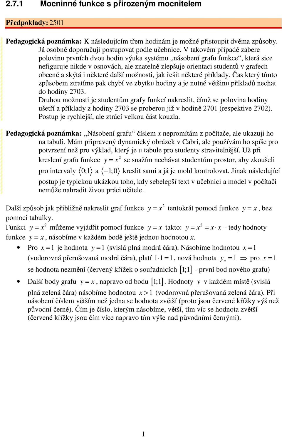 některé další možnosti, jak řešit některé příklad. Čas který tímto způsobem ztratíme pak chbí ve zbtku hodin a je nutné většinu příkladů nechat do hodin 70.