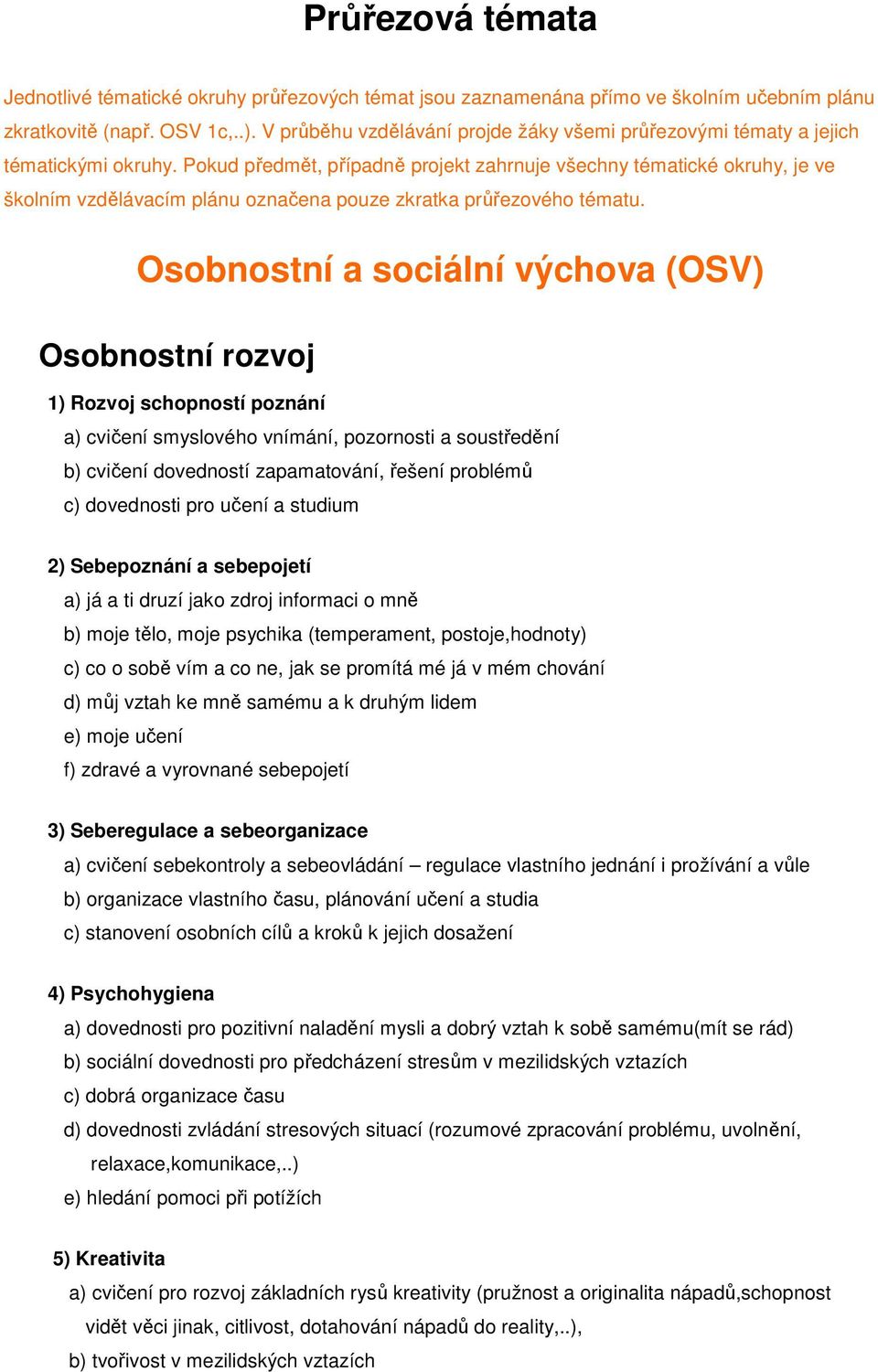 Pokud předmět, případně projekt zahrnuje všechny tématické okruhy, je ve školním vzdělávacím plánu označena pouze zkratka průřezového tématu.