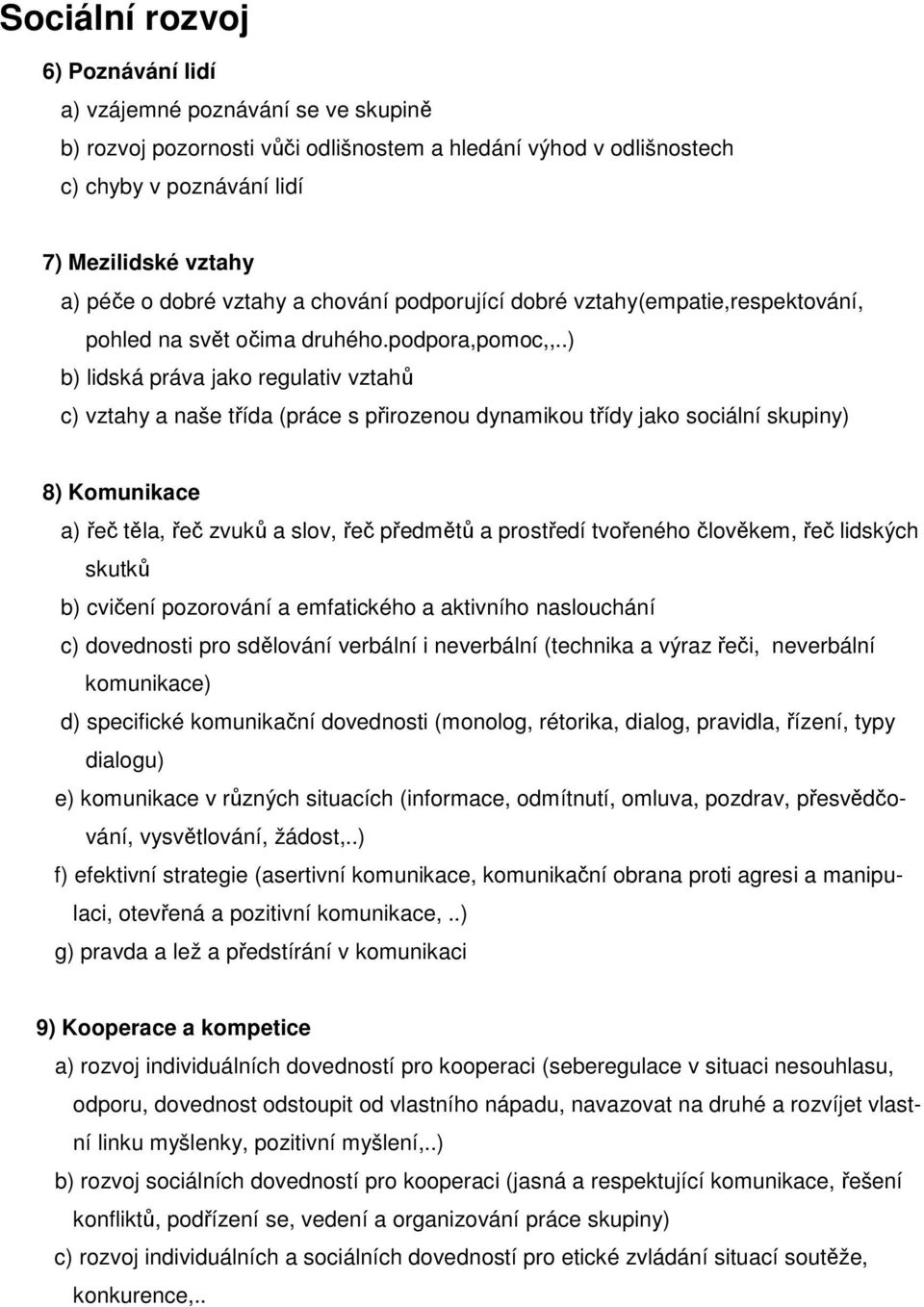 .) b) lidská práva jako regulativ vztahů c) vztahy a naše třída (práce s přirozenou dynamikou třídy jako sociální skupiny) 8) Komunikace a) řeč těla, řeč zvuků a slov, řeč předmětů a prostředí
