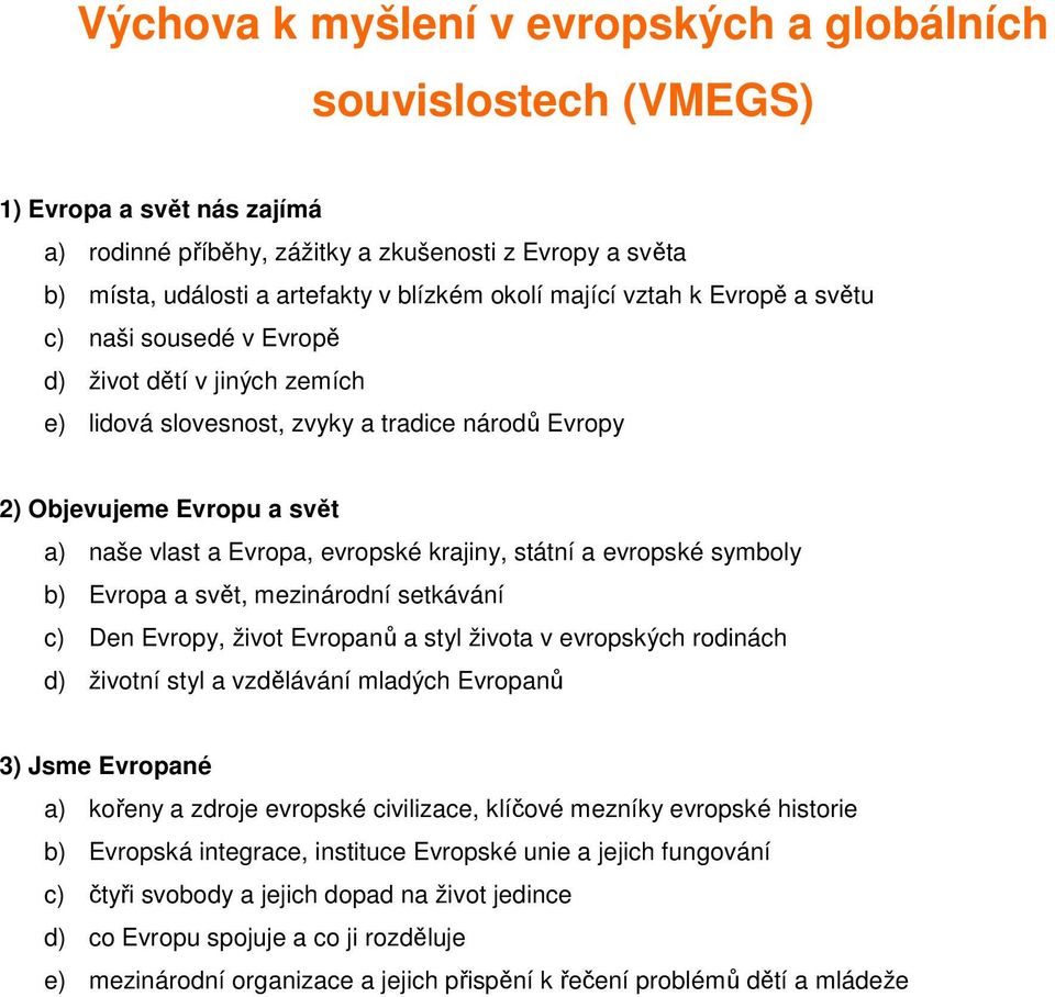 krajiny, státní a evropské symboly b) Evropa a svět, mezinárodní setkávání c) Den Evropy, život Evropanů a styl života v evropských rodinách d) životní styl a vzdělávání mladých Evropanů 3) Jsme