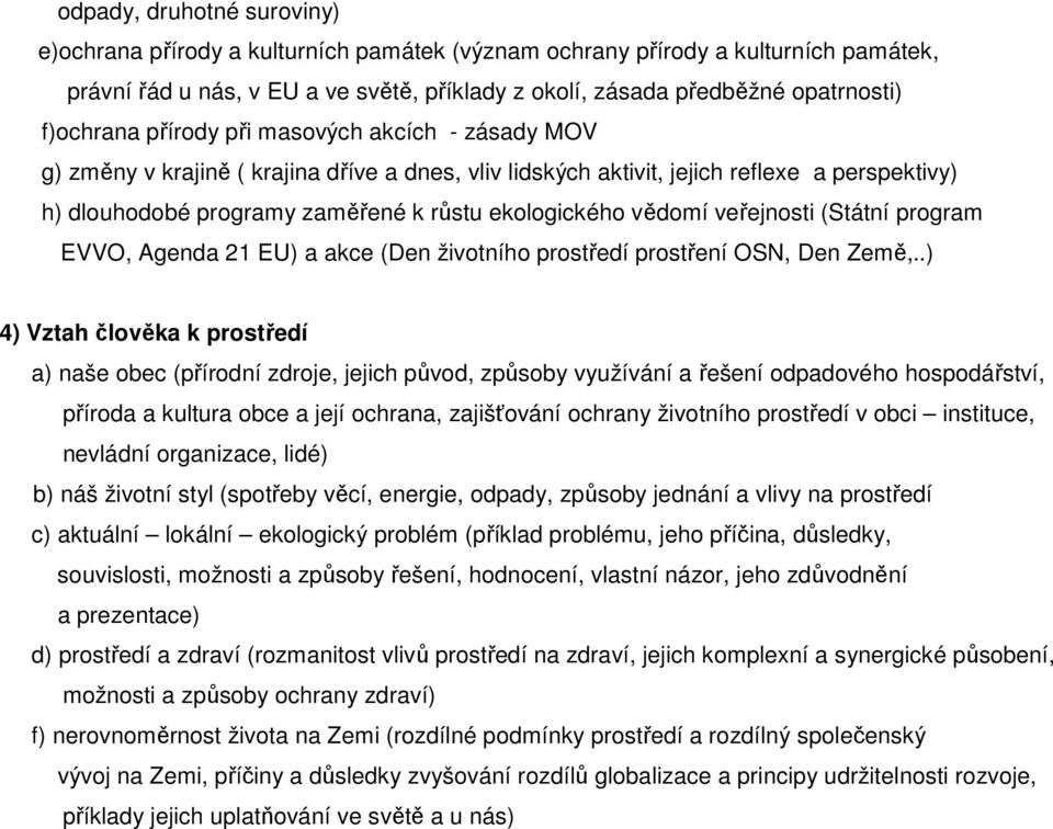 vědomí veřejnosti (Státní program EVVO, Agenda 21 EU) a akce (Den životního prostředí prostření OSN, Den Země,.