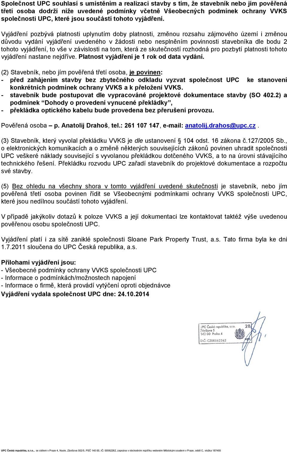 Vyjádření pozbývá platnosti uplynutím doby platnosti, změnou rozsahu zájmového území i změnou důvodu vydání vyjádření uvedeného v žádosti nebo nesplněním povinnosti stavebníka dle bodu 2 tohoto