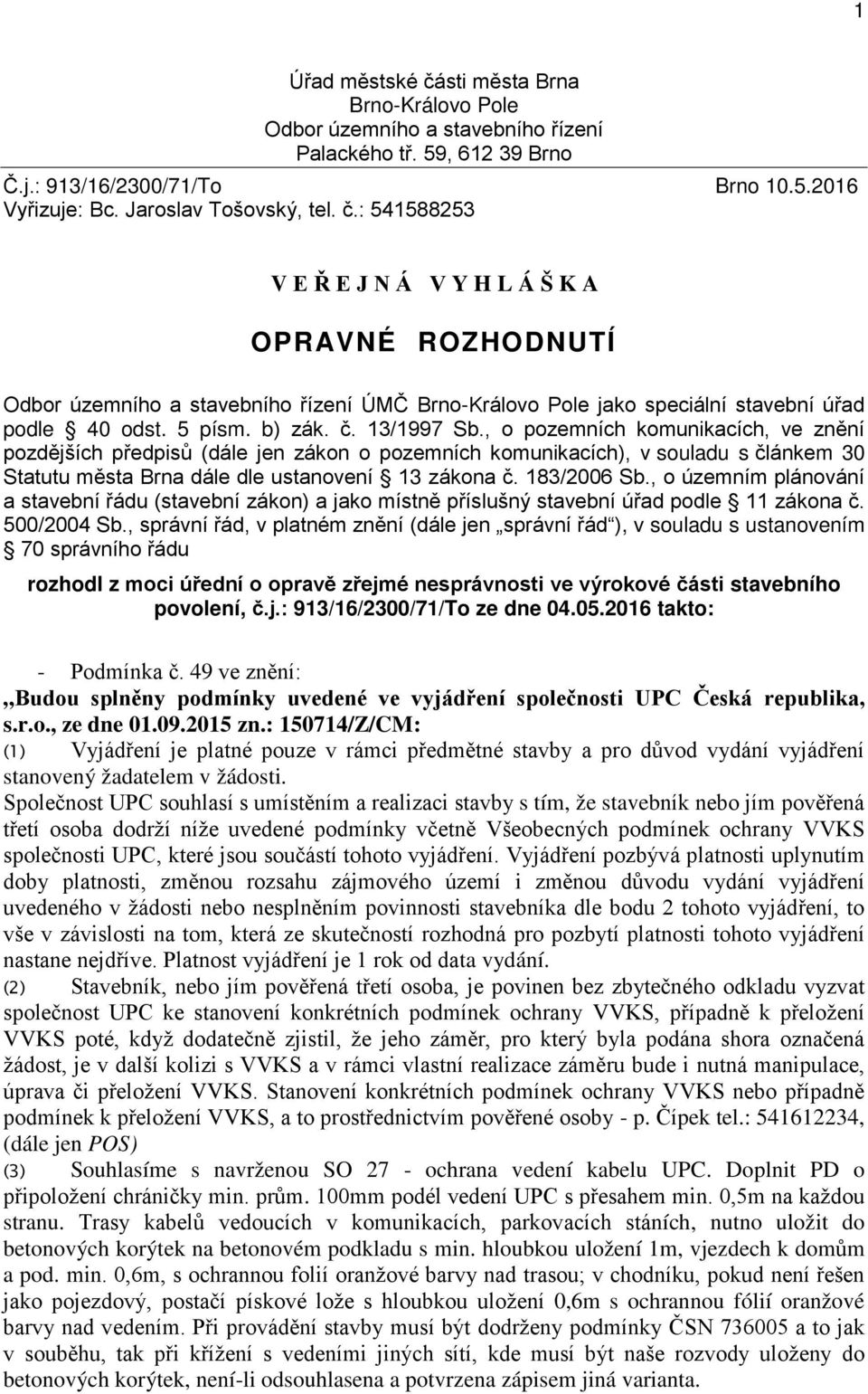, o pozemních komunikacích, ve znění pozdějších předpisů (dále jen zákon o pozemních komunikacích), v souladu s článkem 30 Statutu města Brna dále dle ustanovení 13 zákona č. 183/2006 Sb.