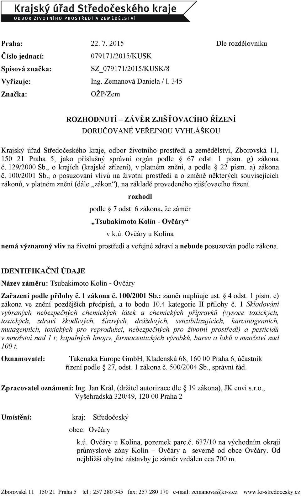příslušný správní orgán podle 67 odst. 1 písm. g) zákona č. 129/2000 Sb., o krajích (krajské zřízení), v platném znění, a podle 22 písm. a) zákona č. 100/2001 Sb.