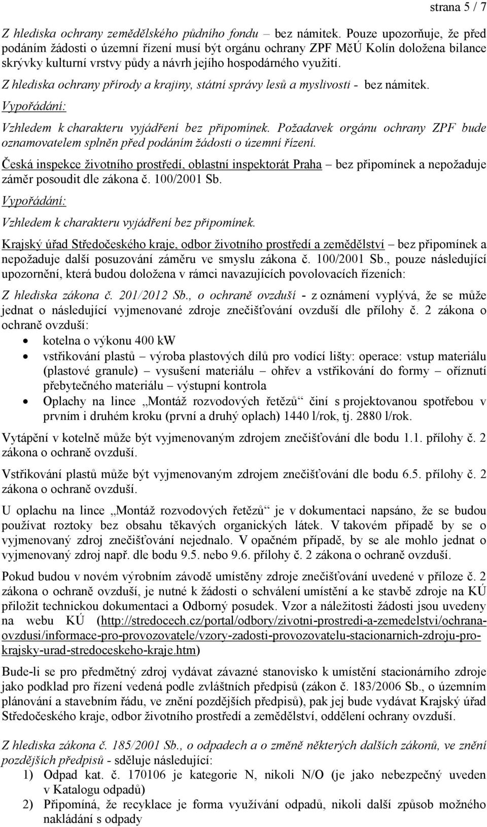 Z hlediska ochrany přírody a krajiny, státní správy lesů a myslivosti - bez námitek. Vzhledem k charakteru vyjádření bez připomínek.