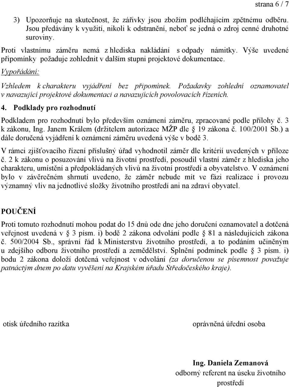Požadavky zohlední oznamovatel v navazující projektové dokumentaci a navazujících povolovacích řízeních. 4.