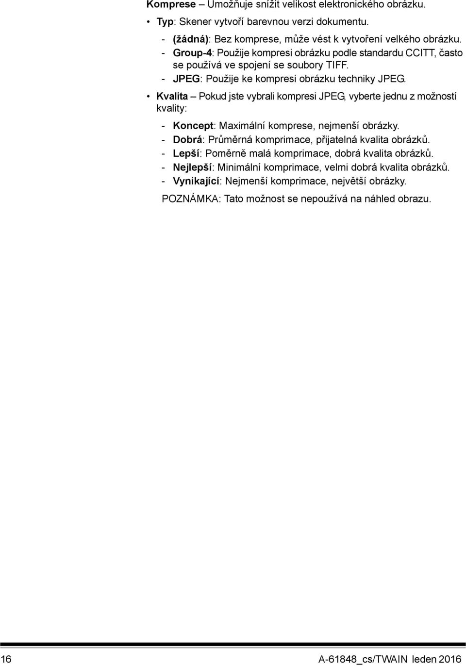 Kvalita Pokud jste vybrali kompresi JPEG, vyberte jednu z možností kvality: - Koncept: Maximální komprese, nejmenší obrázky. - Dobrá: Průměrná komprimace, přijatelná kvalita obrázků.