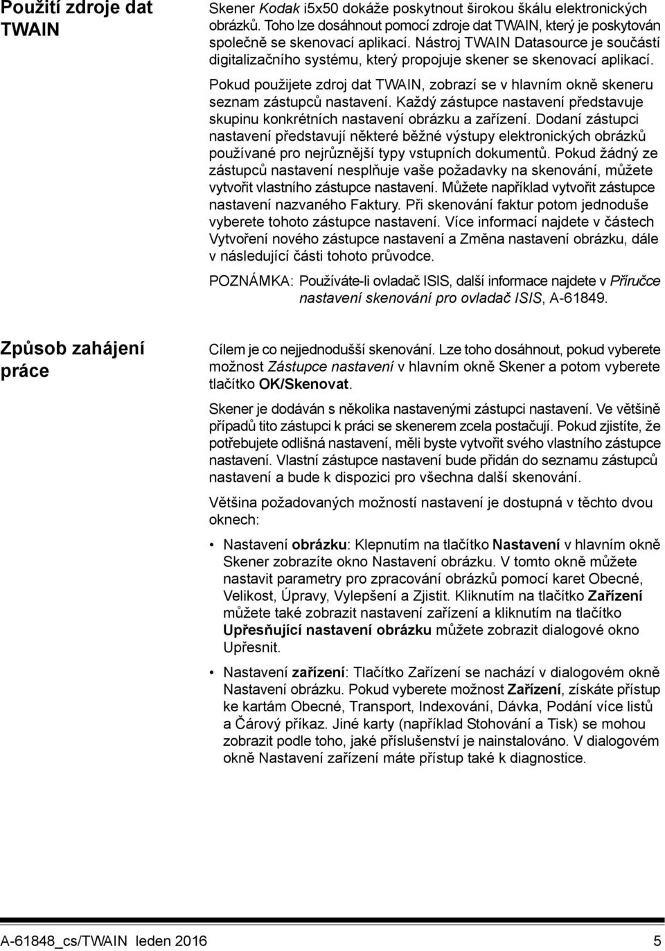 Pokud použijete zdroj dat TWAIN, zobrazí se v hlavním okně skeneru seznam zástupců nastavení. Každý zástupce nastavení představuje skupinu konkrétních nastavení obrázku a zařízení.