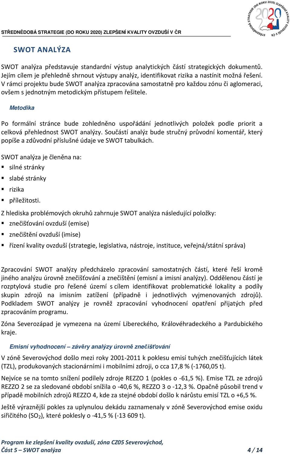 Metodika Po formální stránce bude zohledněno uspořádání jednotlivých položek podle priorit a celková přehlednost SWOT analýzy.