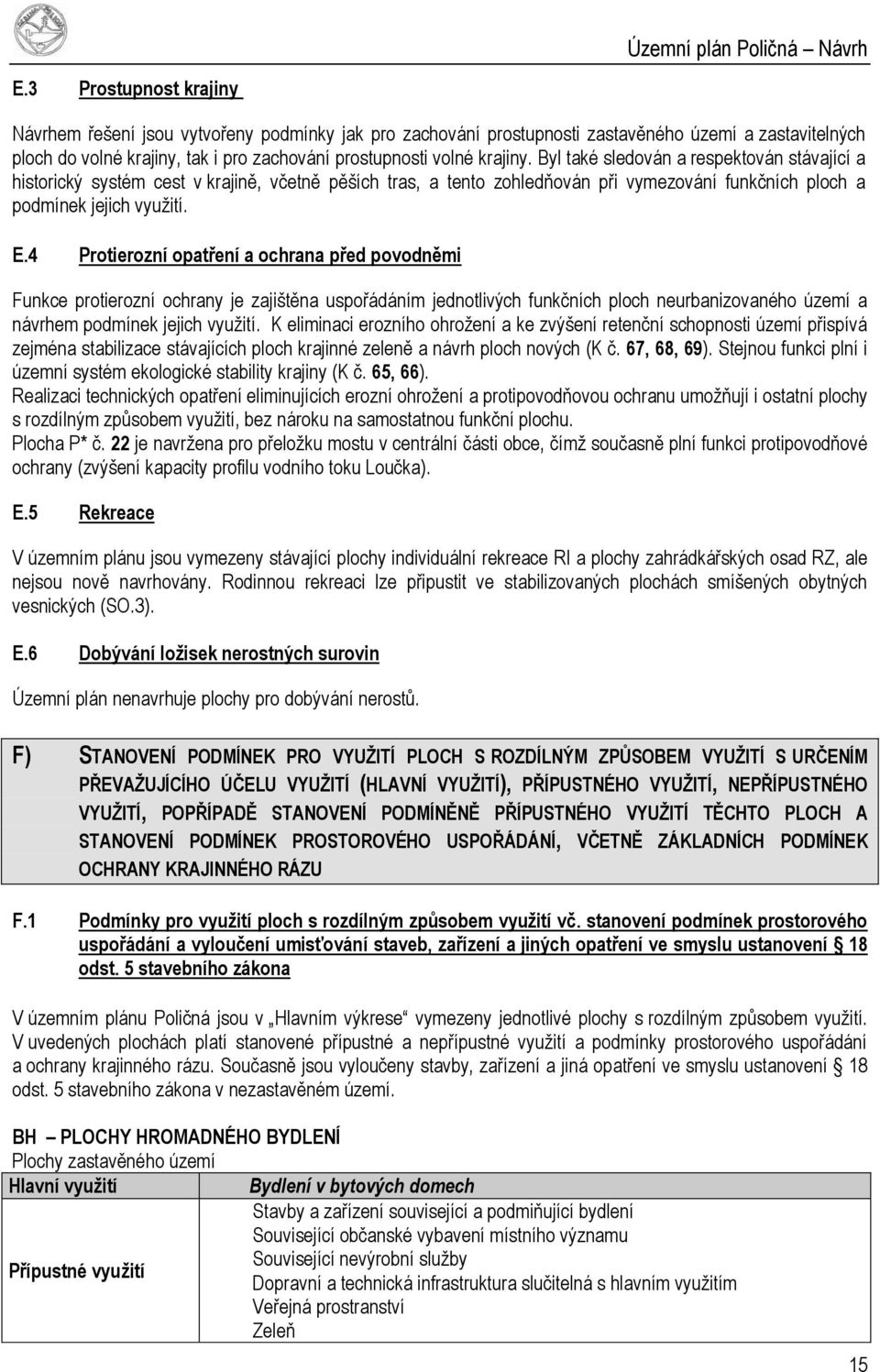 Byl také sledován a respektován stávající a historický systém cest v krajině, včetně pěších tras, a tento zohledňován při vymezování funkčních ploch a podmínek jejich využití. E.