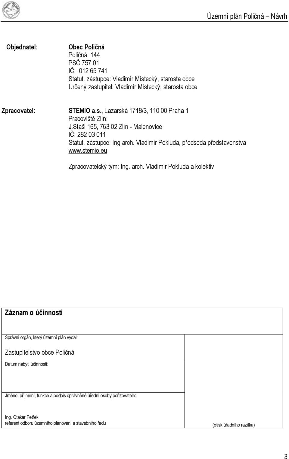 Staši 165, 763 02 Zlín - Malenovice IČ: 282 03 011 Statut. zástupce: Ing.arch. Vladimír Pokluda, předseda představenstva www.stemio.eu Zpracovatelský tým: Ing. arch.
