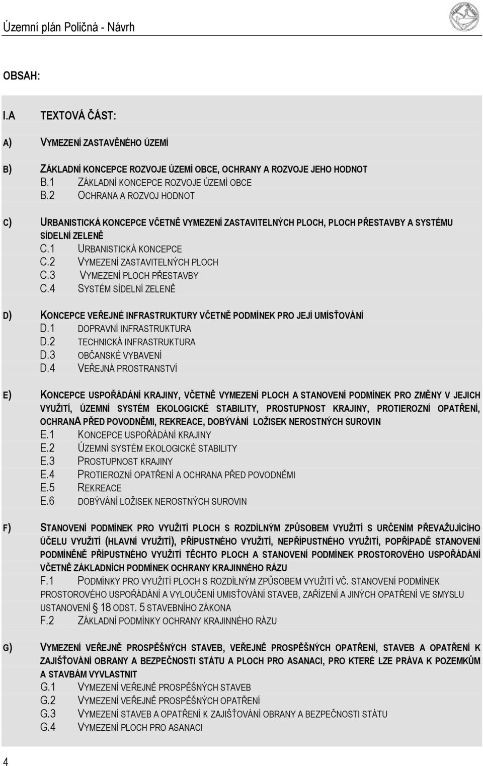3 VYMEZENÍ PLOCH PŘESTAVBY C.4 SYSTÉM SÍDELNÍ ZELENĚ D) KONCEPCE VEŘEJNÉ INFRASTRUKTURY VČETNĚ PODMÍNEK PRO JEJÍ UMÍSŤOVÁNÍ D.1 DOPRAVNÍ INFRASTRUKTURA D.2 TECHNICKÁ INFRASTRUKTURA D.