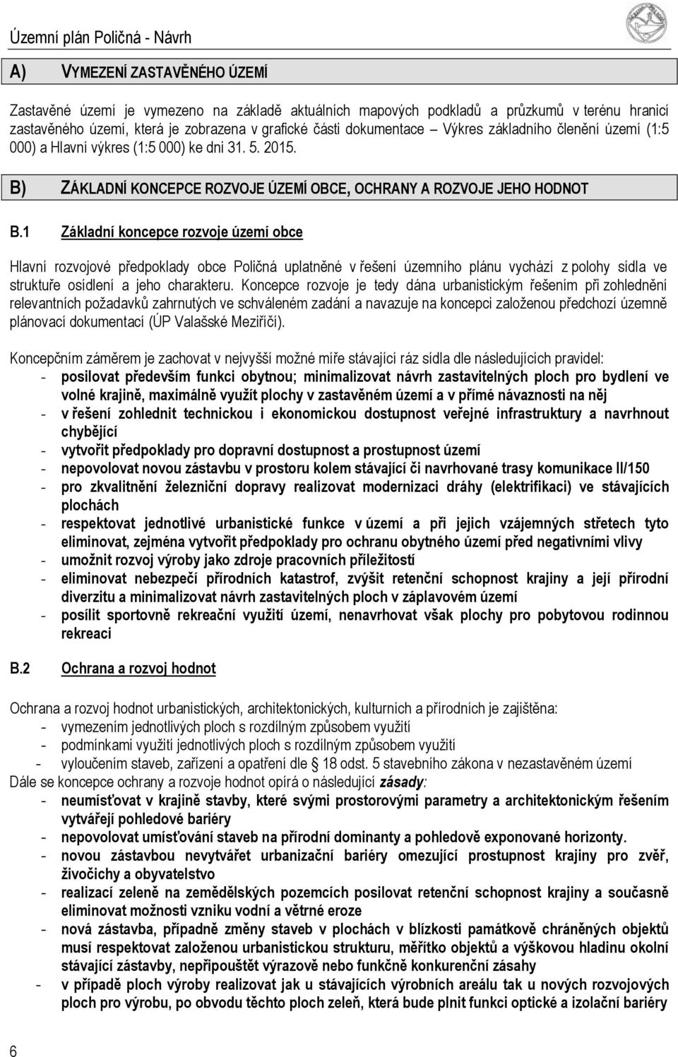 1 Základní koncepce rozvoje území obce Hlavní rozvojové předpoklady obce Poličná uplatněné v řešení územního plánu vychází z polohy sídla ve struktuře osídlení a jeho charakteru.