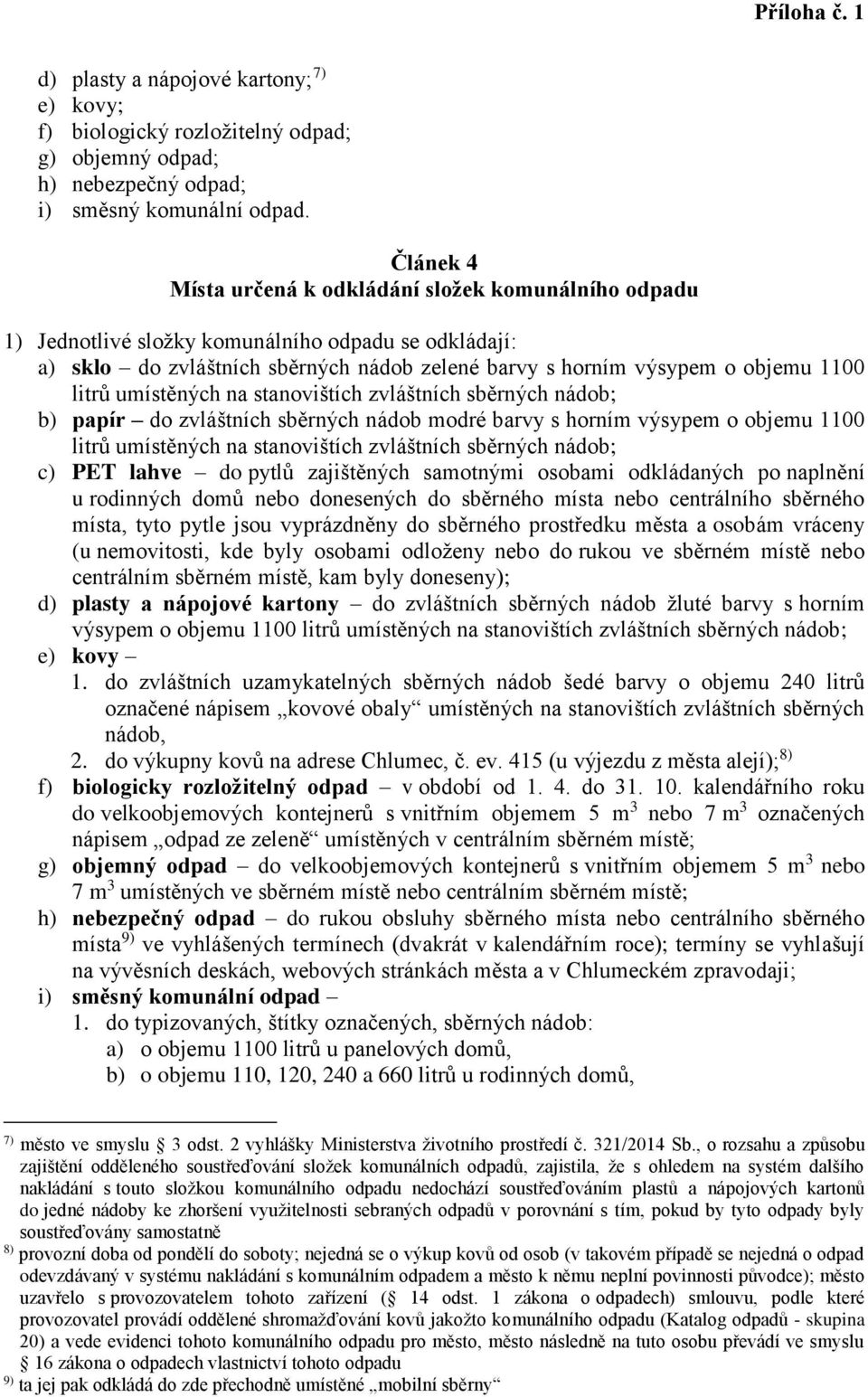 litrů umístěných na stanovištích zvláštních sběrných nádob; b) papír do zvláštních sběrných nádob modré barvy s horním výsypem o objemu 1100 litrů umístěných na stanovištích zvláštních sběrných