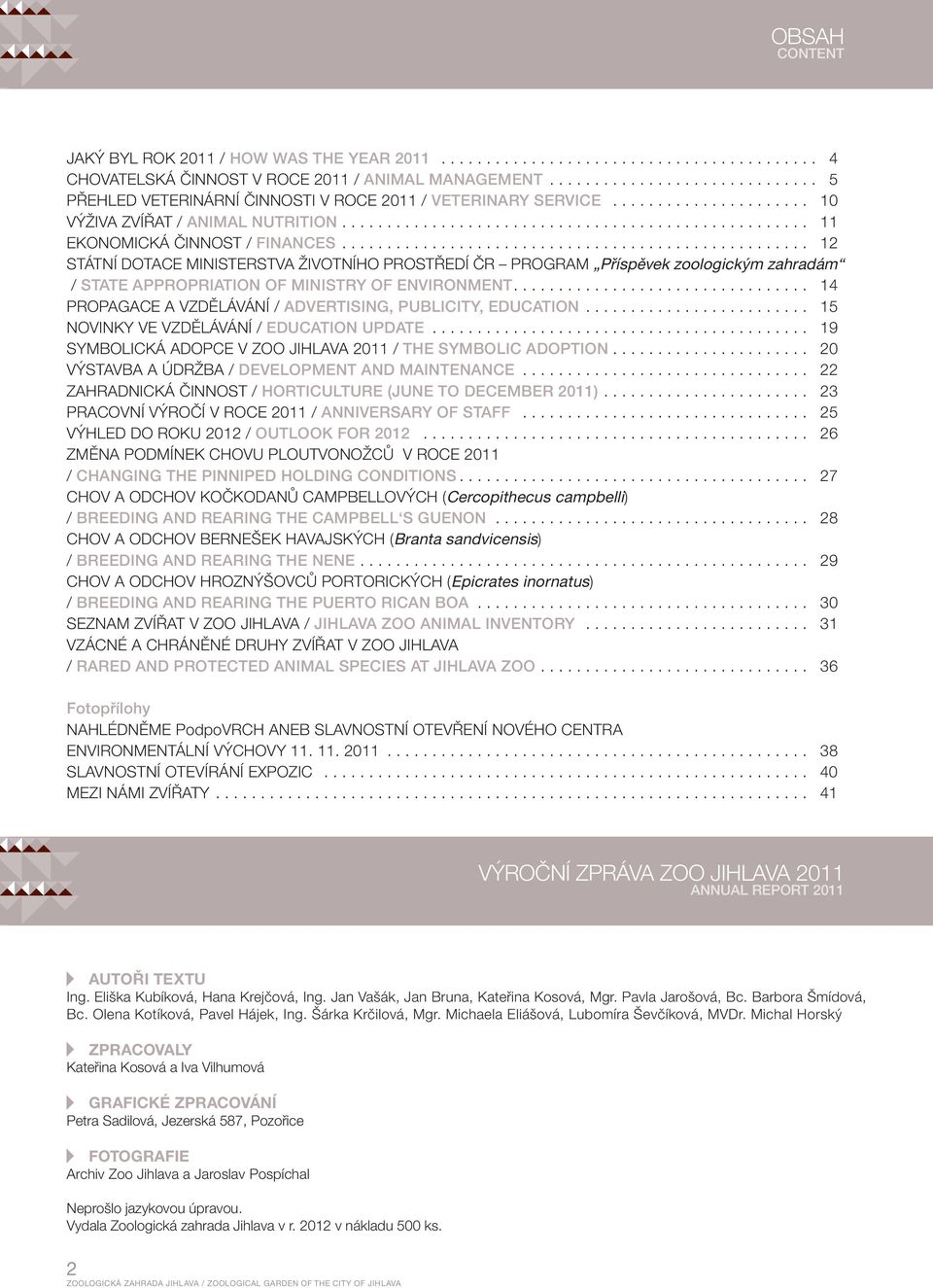 ................................................... 12 STÁTNÍ DOTACE MINISTERSTVA ŽIVOTNÍHO PROSTŘEDÍ ČR PROGRAM příspěvek zoologickým zahradám / state appropriation of ministry of environment.